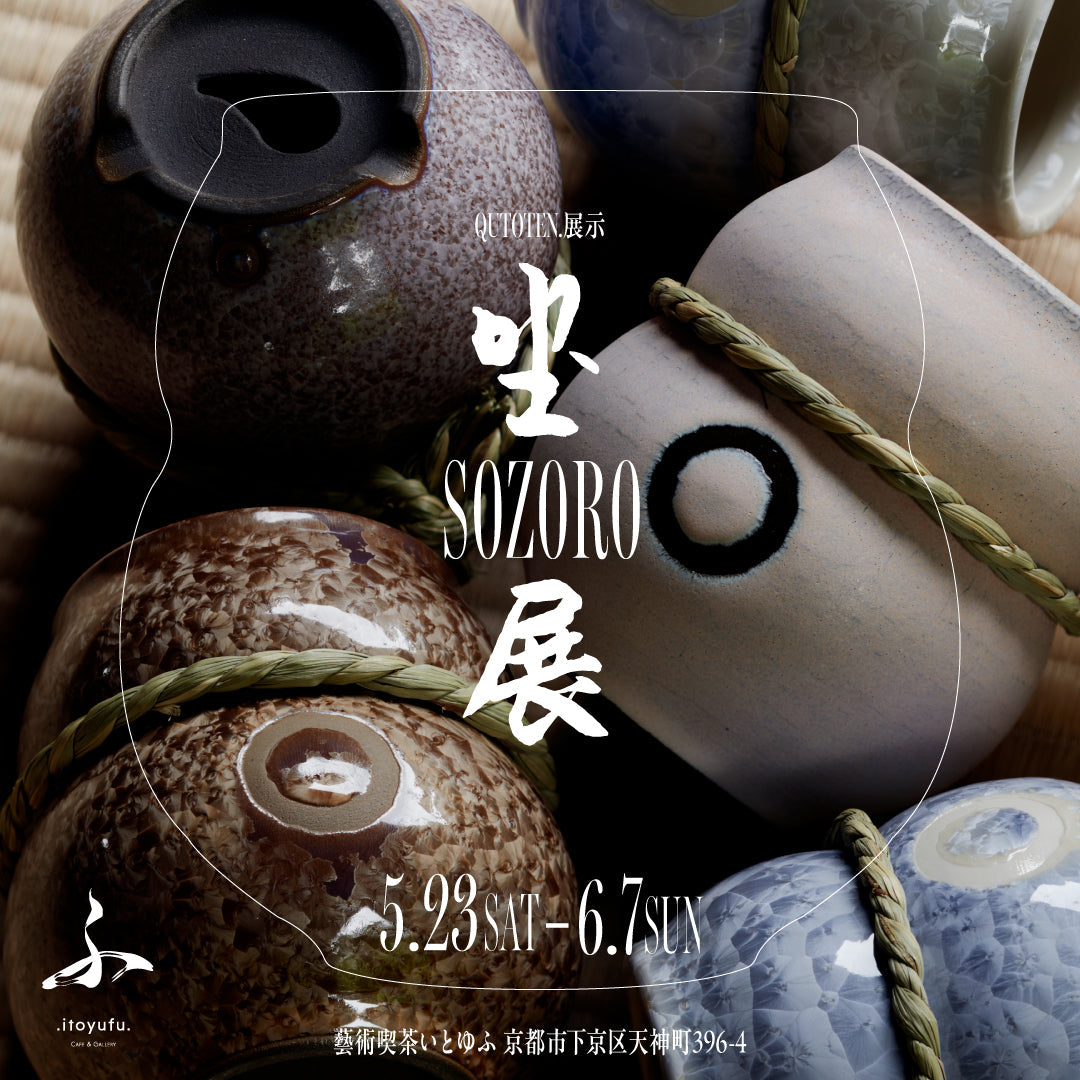 5/23-6/7 QUTOTEN.個展『㘴 -SOZORO- 展』